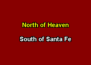 North of Heaven

South of Santa Fe