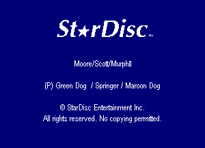 Sthisc...

MooreJScotUMurphn

(P) Green Dog J'Springer f Mamon Dog

StarDisc Entertainmem Inc
All nghta reserved No ccpymg permitted