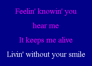 Livin' without your smile