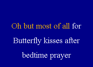 Oh but most of all for
Butterfly kisses 211161
bedtime prayer