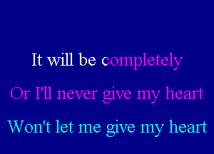 Won't let me give my heart