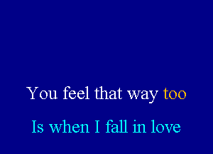 You feel that way too

13 when I fall in love