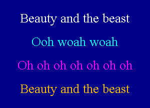 Beauty and the beast
Ooh woah woah

Beauty and the beast