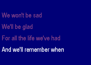 And we'll remember when