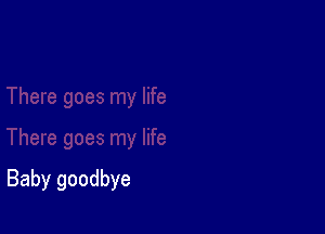 Baby goodbye