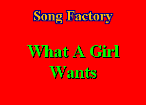 Song Factory

What A Girl
W ants