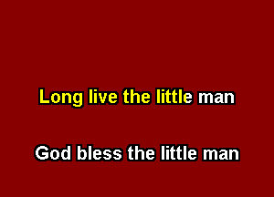 Long live the little man

God bless the little man