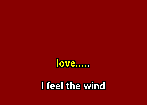 love .....

I feel the wind