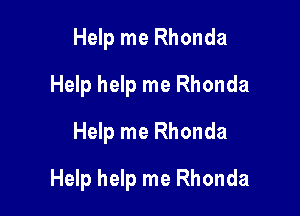 Help me Rhonda
Help help me Rhonda
Help me Rhonda

Help help me Rhonda