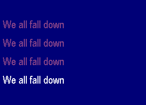 We all fall down