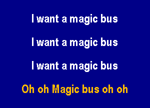 lwant a magic bus

lwant a magic bus

lwant a magic bus

Oh oh Magic bus oh oh