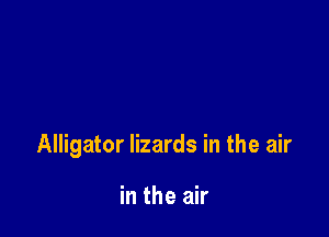 Alligator lizards in the air

in the air