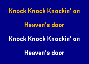 Knock Knock Knockin' on

Heaven's door

Knock Knock Knockin' on

Heaven's door