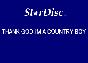 Sterisc...

THANK GOD I'M A COUNTRY BOY