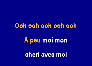 Ooh ooh ooh ooh ooh

A peu moi mon

cheri avec moi