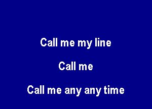 Call me my line

Call me

Call me any any time