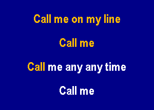 Call me on my line

Call me

Call me any any time

Call me
