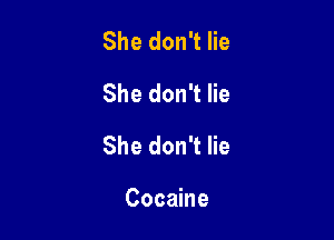 She don't lie
She don't lie

She don't lie

Cocaine