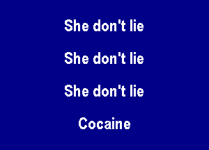 She don't lie
She don't lie

She don't lie

Cocaine