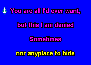 nor anyplace to hide