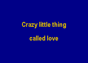 Crazy little thing

called love