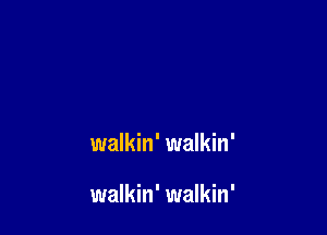 walkin' walkin'

walkin' walkin'