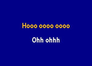 Hooooooooooo

Ohhohhh