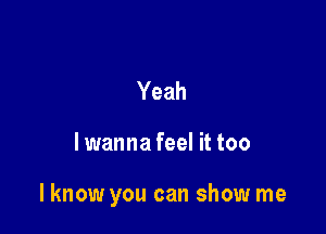 Yeah

lwanna feel it too

lknow you can show me