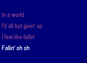 Fallin' oh oh