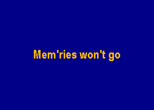 Mem'ries won't go