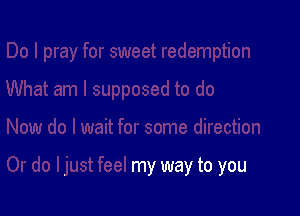 my way to you