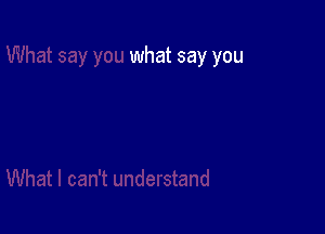what say you