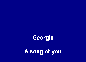 Georgia

A song of you