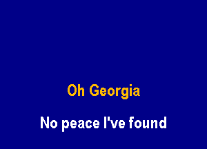 0h Georgia

No peace I've found