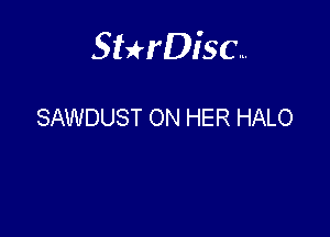 Sterisc...

SAWDUST ON HER HALO