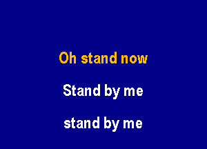 0h stand now

Stand by me

stand by me