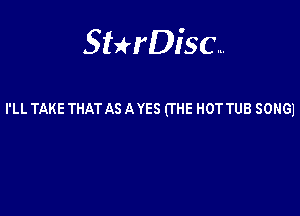 Sterisc...

I'LL TAKE THAT AS A YES (THE HOT TUB SONG)