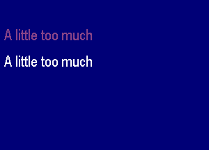 A little too much