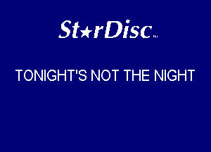 Sterisc...

TONIGHT'S NOT THE NIGHT