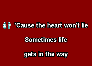 37,1711 'Cause the heart won't lie

Sometimes life

gets in the way