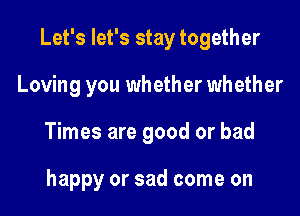 Let's let's stay together
Loving you whether wh ether

Times are good or bad

happy or sad come on