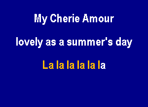 My Cherie Amour

lovely as a summer's day

La la la la la la