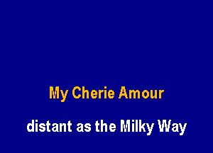 My Cherie Amour

distant as the Milky Way