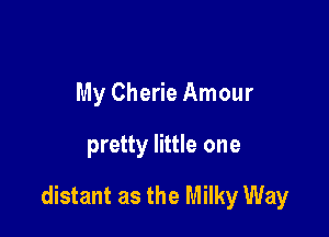 My Cherie Amour

pretty little one

distant as the Milky Way