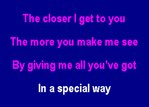 In a special way