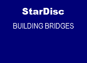 Starlisc
BUILDING BRIDGES