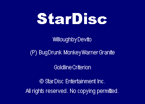 Starlisc

UhIIIoughby 09mm

(P) BugDrunk MonkeyWarnerGranme

Goldline Criterion

StarDisc Emertammem Inc
A! nghts reserved No copying pemxted