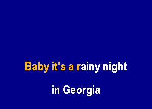 Baby it's a rainy night

in Georgia