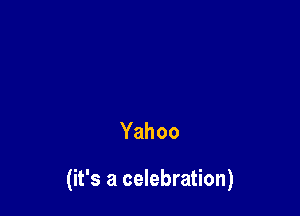 Yahoo

(it's a celebration)