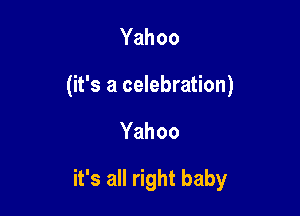 Yahoo
(it's a celebration)

Yahoo

ifsaH ghtbaby